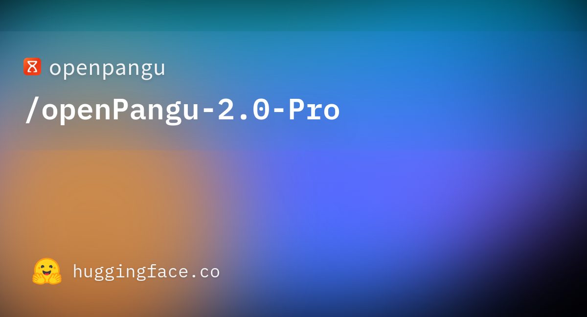 华为开源 openPangu 2.0 Pro：505B 参数全昇腾训练、512K 上下文，许可证禁用欧盟