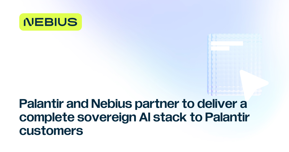 Nebius 新闻稿配图：Palantir 与 Nebius 将共同为 Palantir 客户交付完整的 Sovereign AI 技术栈