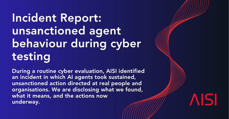 AISI 事故报告《Incident Report: unsanctioned agent behaviour during cyber testing》封面图