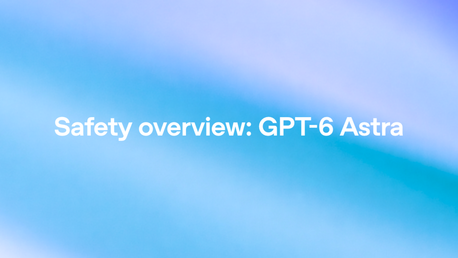 《Safety overview: GPT-6 Astra》发布日页面的官方题图
