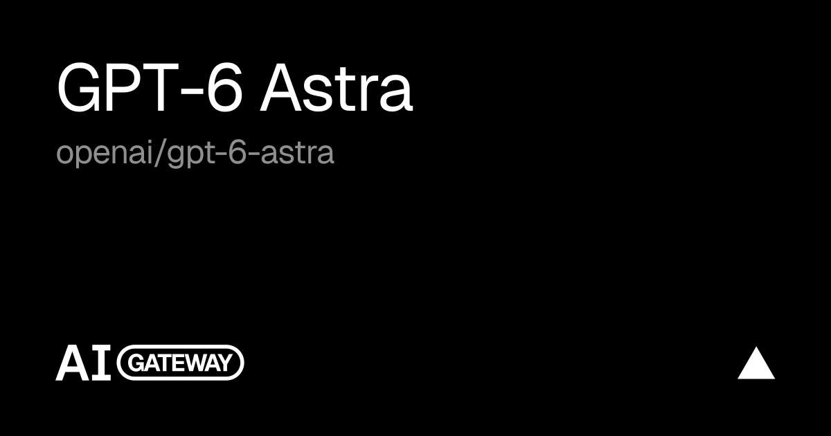 Vercel AI Gateway 模型页上的 GPT-6 Astra 信息卡，显示模型名 openai/gpt-6-astra